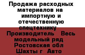 Продажа расходных материалов на  импортную и отечественную спецтехнику  › Производитель ­ Весь модельный ряд - Ростовская обл., Шахты г. Авто » Спецтехника   . Ростовская обл.